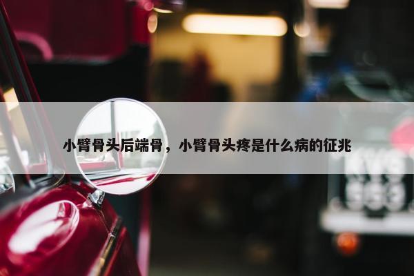 小臂骨头后端骨，小臂骨头疼是什么病的征兆