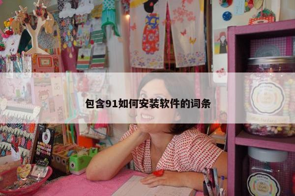 包含91如何安装软件的词条