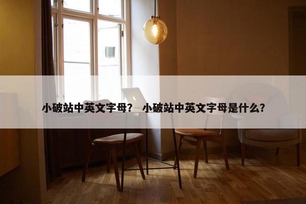 小破站中英文字母？ 小破站中英文字母是什么？