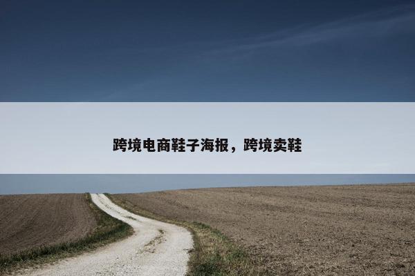 跨境电商鞋子海报，跨境卖鞋