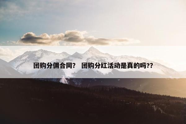 团购分佣合同？ 团购分红活动是真的吗?？