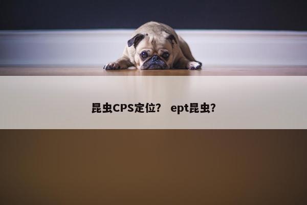 昆虫CPS定位？ ept昆虫？
