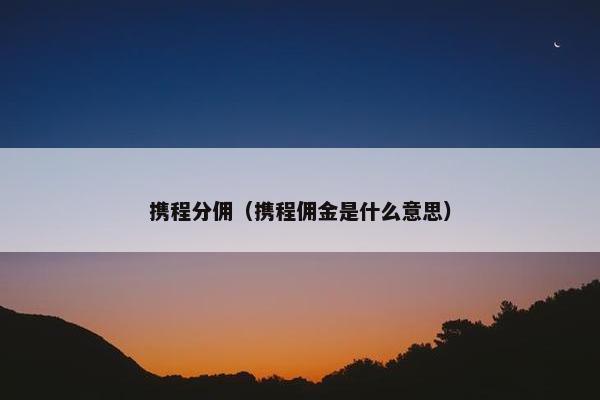 携程分佣（携程佣金是什么意思）