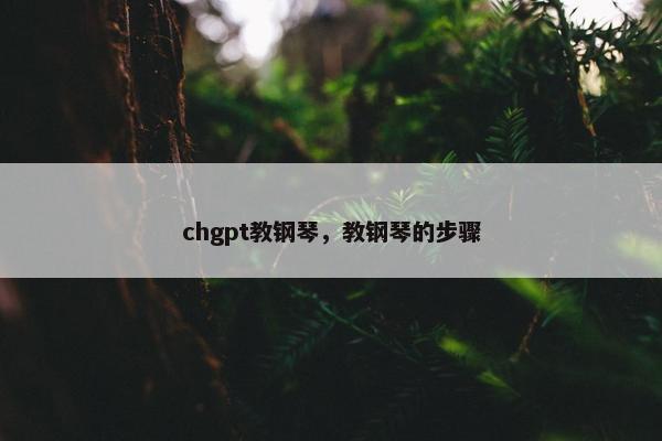 chgpt教钢琴，教钢琴的步骤