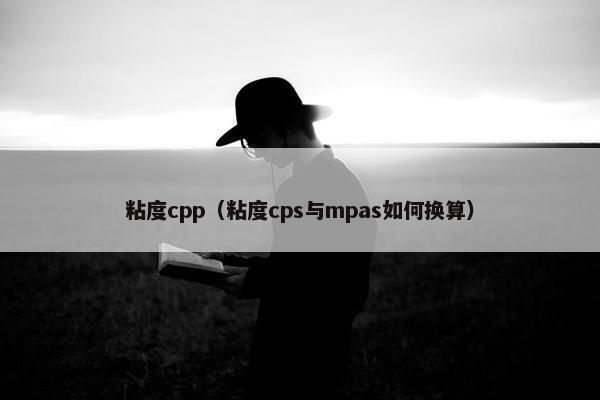 粘度cpp（粘度cps与mpas如何换算）