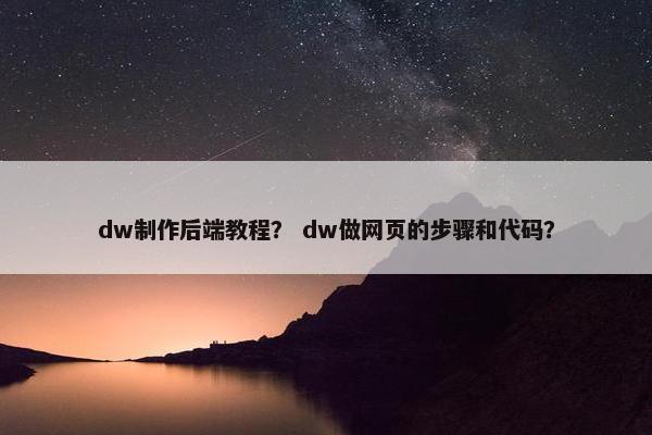 dw制作后端教程？ dw做网页的步骤和代码？