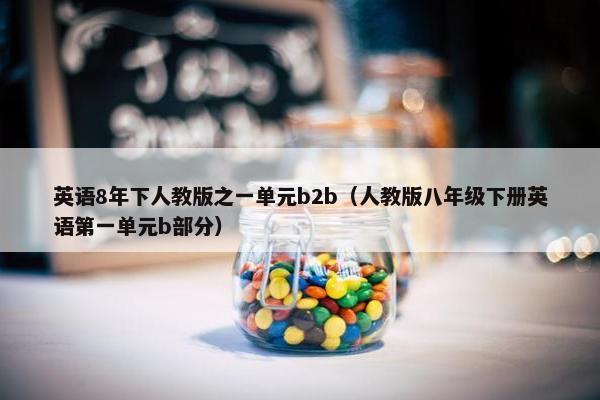 英语8年下人教版之一单元b2b（人教版八年级下册英语第一单元b部分）
