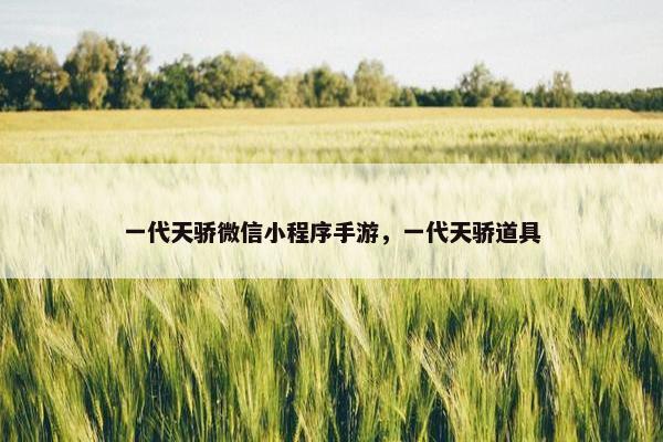 一代天骄微信小程序手游，一代天骄道具