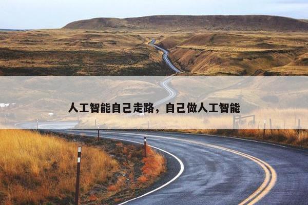 人工智能自己走路，自己做人工智能