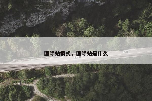 国际站模式，国际站是什么