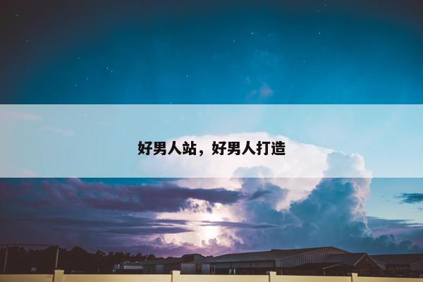 好男人站，好男人打造