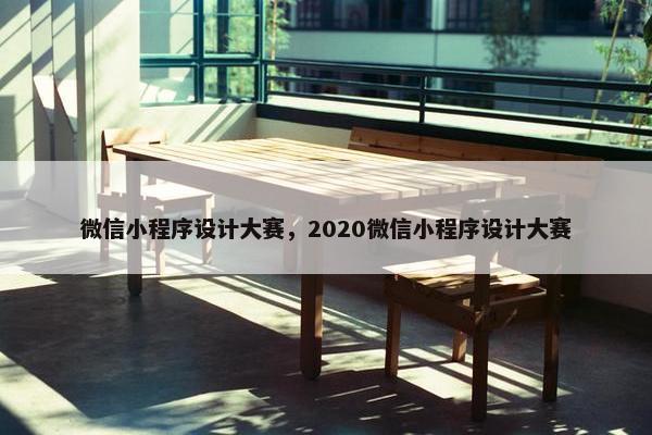 微信小程序设计大赛，2020微信小程序设计大赛