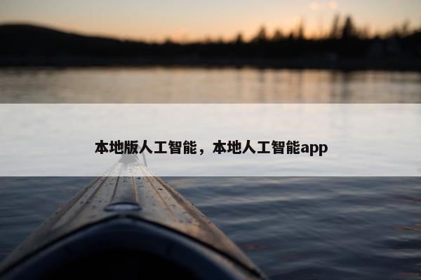 本地版人工智能，本地人工智能app