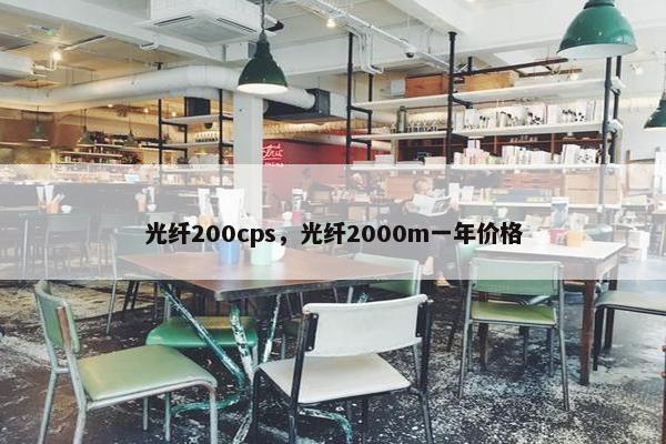 光纤200cps，光纤2000m一年价格