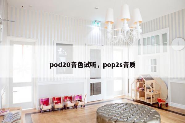 pod20音色试听，pop2s音质