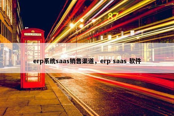 erp系统saas销售渠道，erp saas 软件