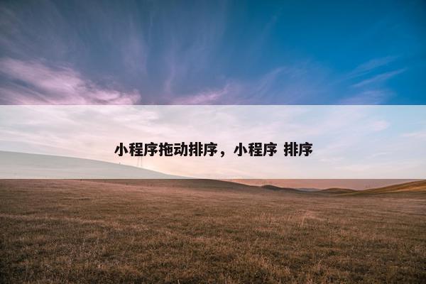 小程序拖动排序，小程序 排序
