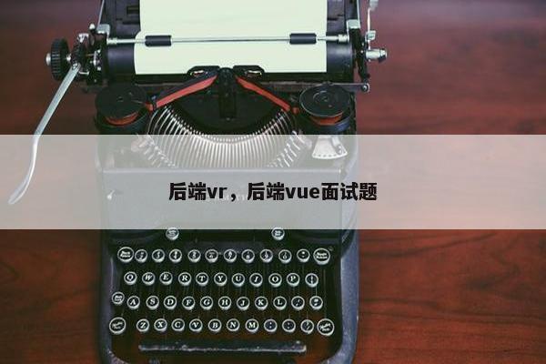 后端vr，后端vue面试题