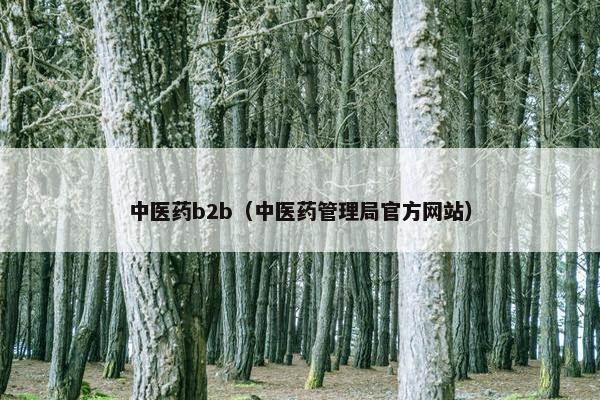 中医药b2b（中医药管理局官方网站）