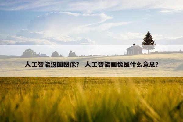 人工智能汉画图像？ 人工智能画像是什么意思？