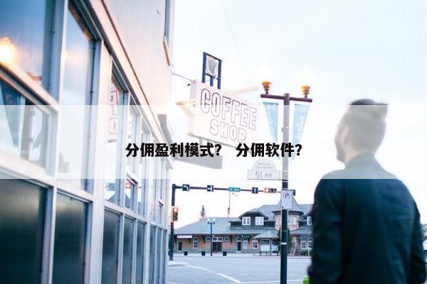 分佣盈利模式？ 分佣软件？