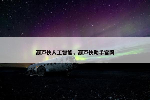 葫芦侠人工智能，葫芦侠助手官网