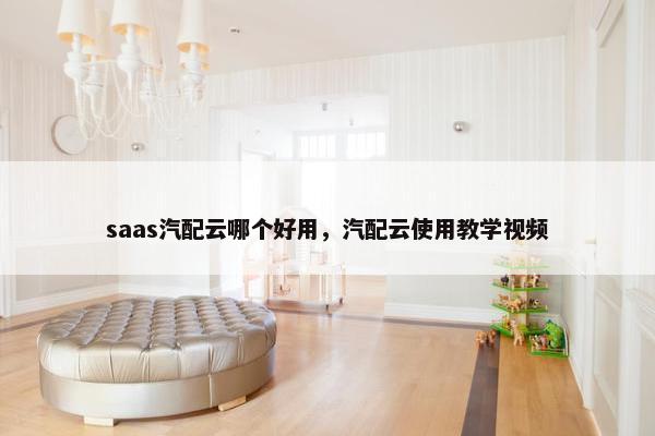 saas汽配云哪个好用，汽配云使用教学视频