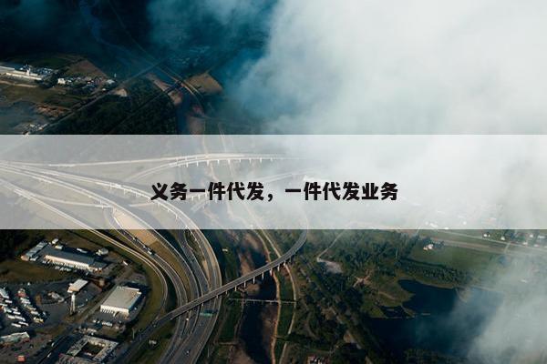 义务一件代发，一件代发业务