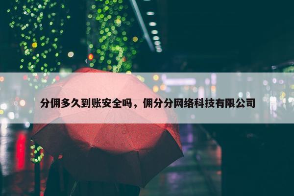 分佣多久到账安全吗，佣分分网络科技有限公司