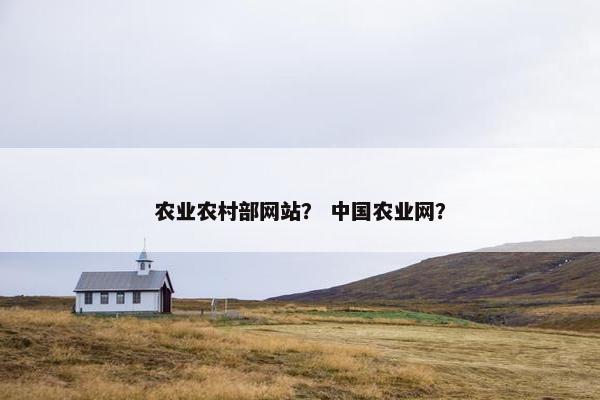 农业农村部网站？ 中国农业网？
