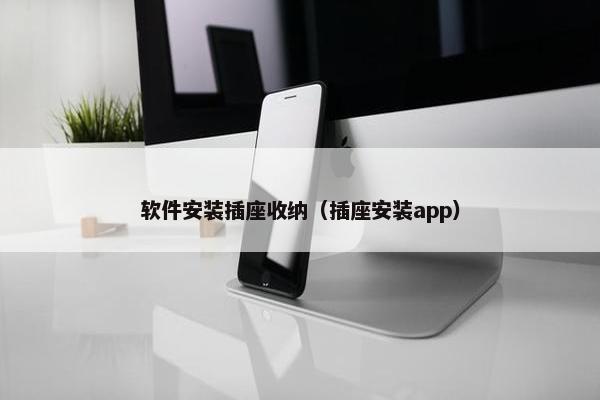 软件安装插座收纳（插座安装app）