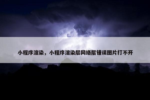 小程序渲染，小程序渲染层网络层错误图片打不开