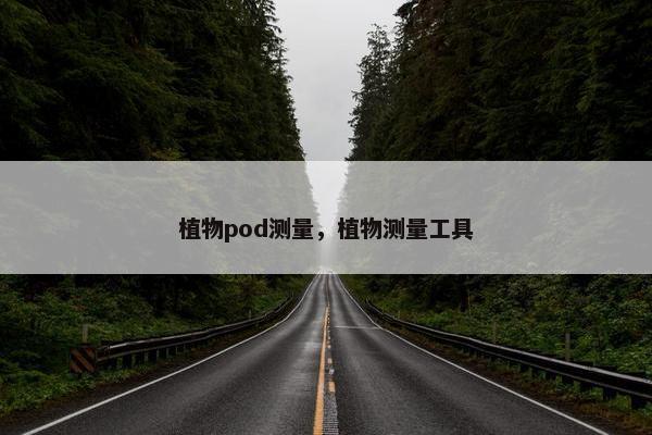 植物pod测量，植物测量工具