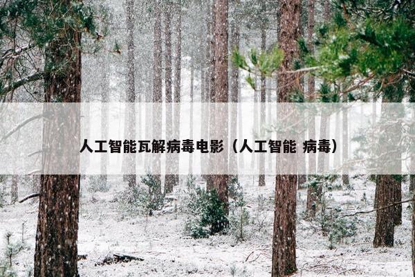 人工智能瓦解病毒电影（人工智能 病毒）