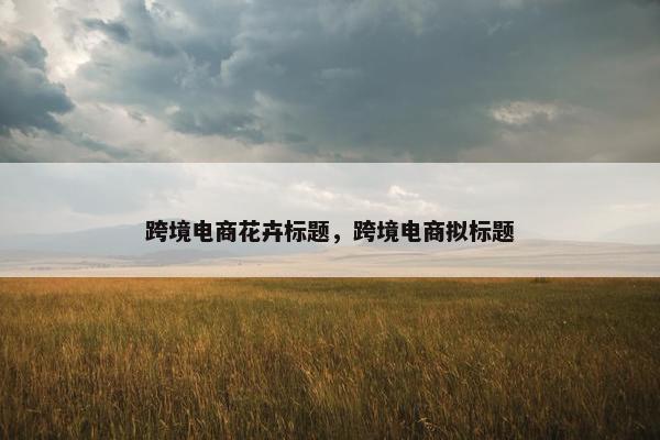 跨境电商花卉标题，跨境电商拟标题
