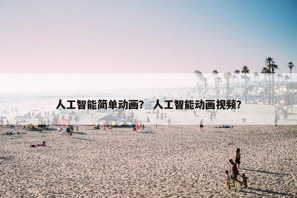 人工智能简单动画？ 人工智能动画视频？