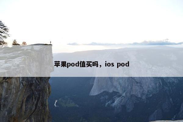 苹果pod值买吗，ios pod