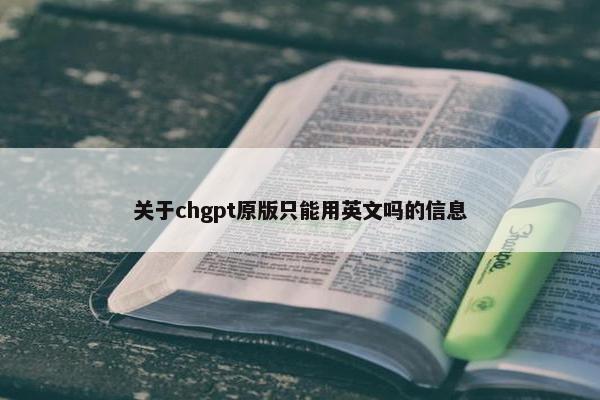 关于chgpt原版只能用英文吗的信息