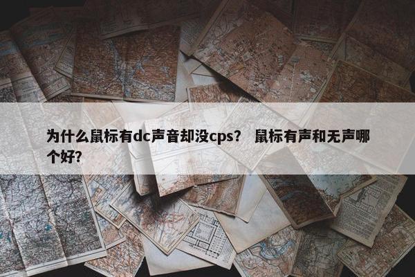 为什么鼠标有dc声音却没cps？ 鼠标有声和无声哪个好？