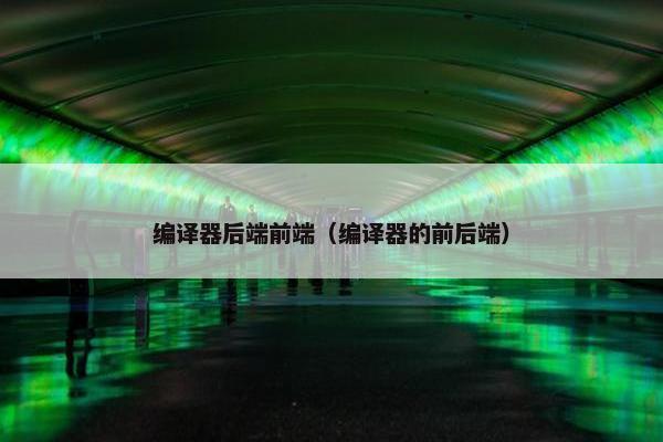 编译器后端前端（编译器的前后端）