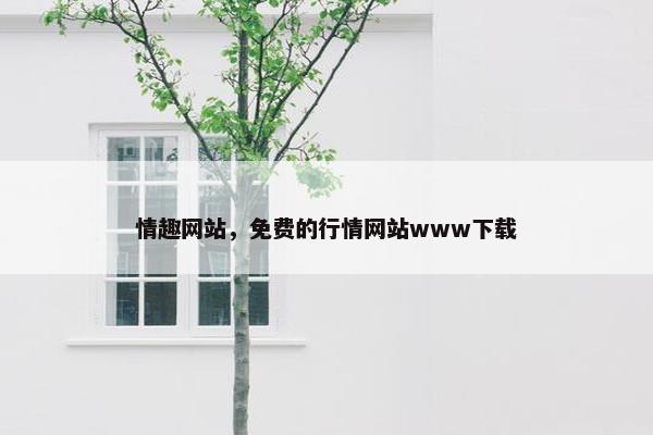 情趣网站，免费的行情网站www下载