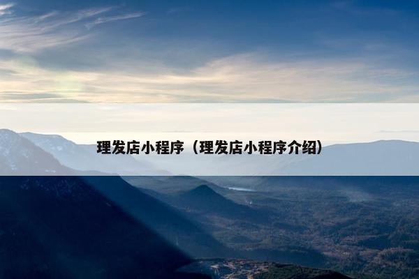 理发店小程序（理发店小程序介绍）