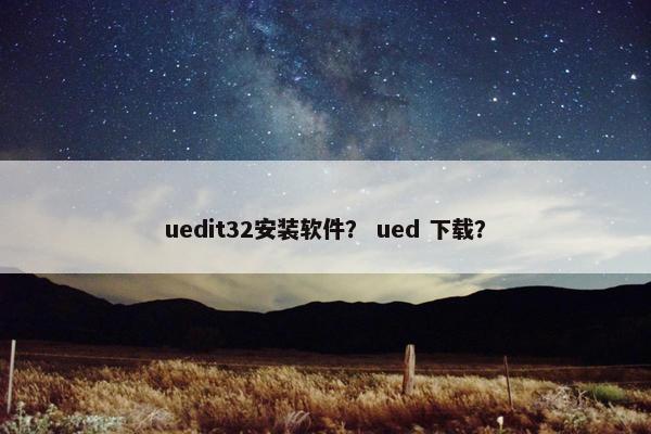 uedit32安装软件？ ued 下载？