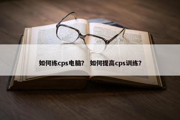 如何练cps电脑？ 如何提高cps训练？