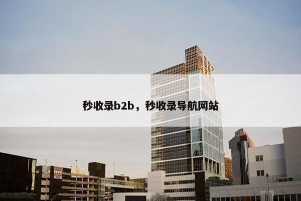 秒收录b2b，秒收录导航网站