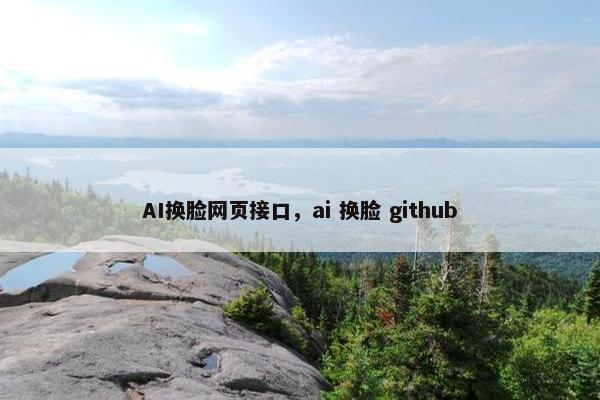 AI换脸网页接口，ai 换脸 github