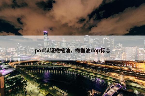 pod认证橄榄油，橄榄油dop标志