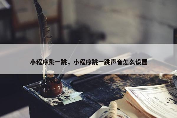 小程序跳一跳，小程序跳一跳声音怎么设置