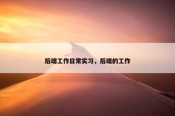 后端工作日常实习，后端的工作