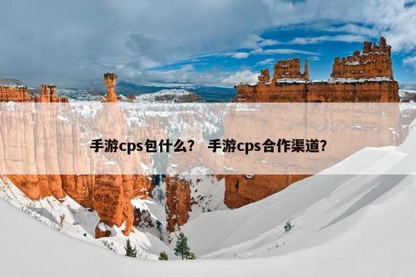 手游cps包什么？ 手游cps合作渠道？